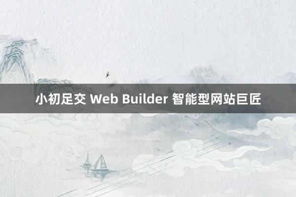 小初足交 Web Builder 智能型网站巨匠